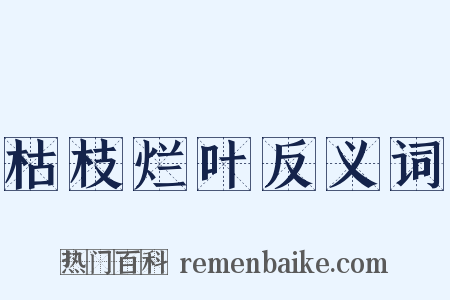 枯枝烂叶反义词是什么意思的图片
